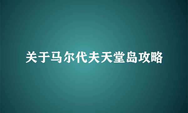 关于马尔代夫天堂岛攻略