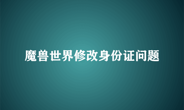 魔兽世界修改身份证问题