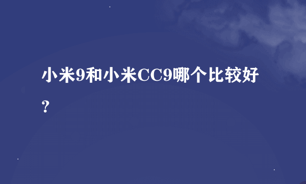 小米9和小米CC9哪个比较好？