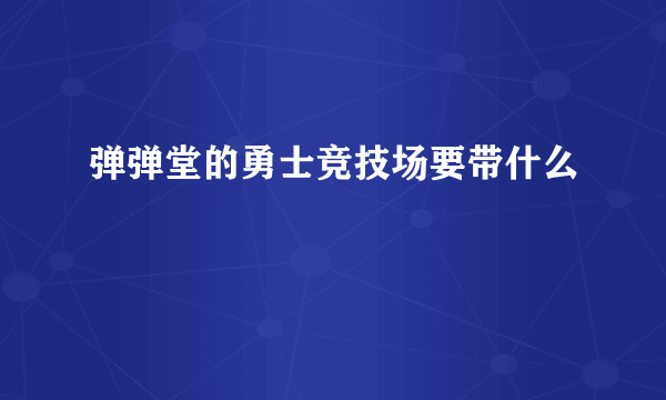 弹弹堂的勇士竞技场要带什么