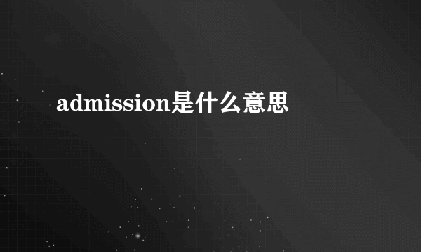 admission是什么意思