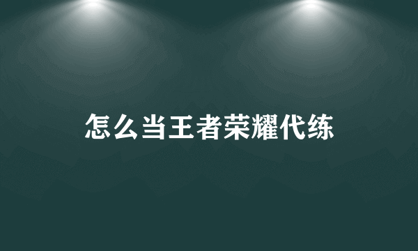 怎么当王者荣耀代练