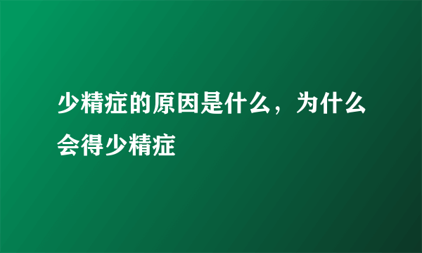 少精症的原因是什么，为什么会得少精症