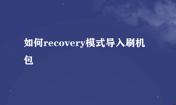 如何recovery模式导入刷机包