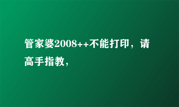 管家婆2008++不能打印，请高手指教，