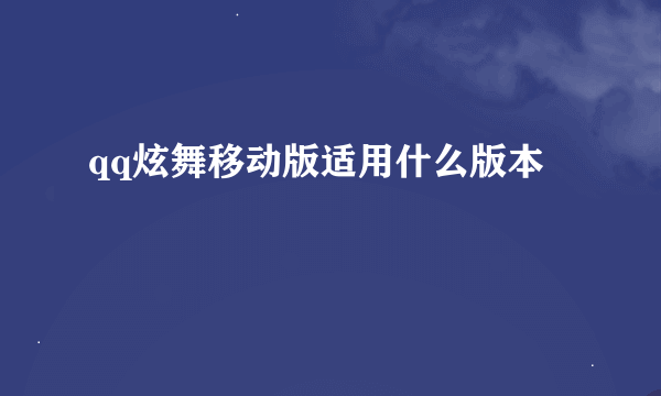 qq炫舞移动版适用什么版本