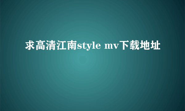 求高清江南style mv下载地址