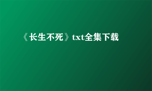 《长生不死》txt全集下载