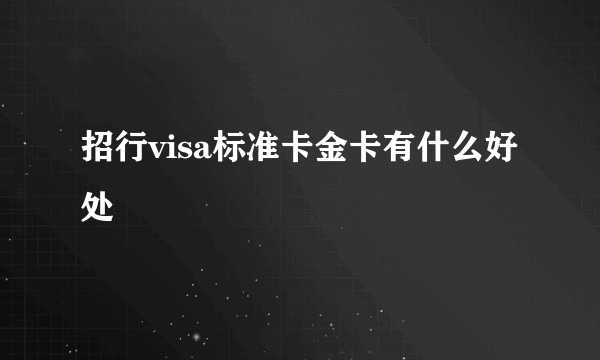 招行visa标准卡金卡有什么好处