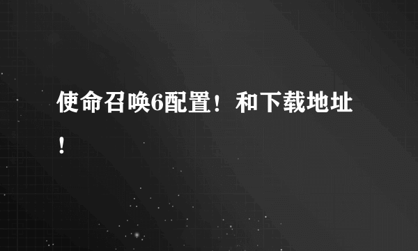 使命召唤6配置！和下载地址！