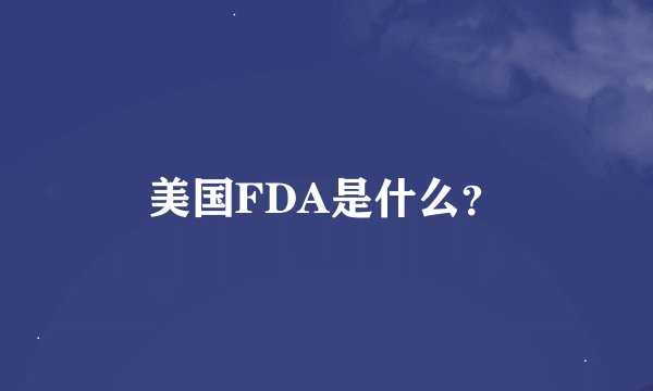 美国FDA是什么？