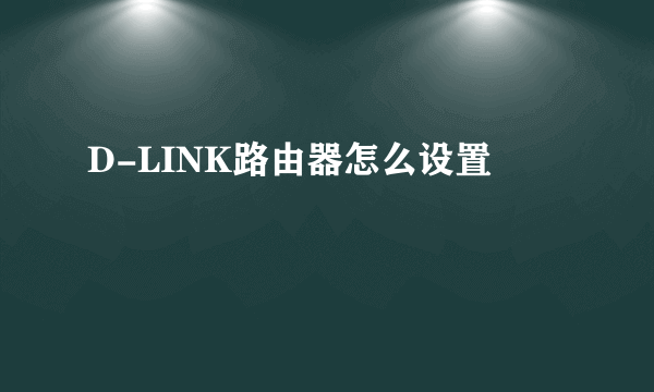 D-LINK路由器怎么设置