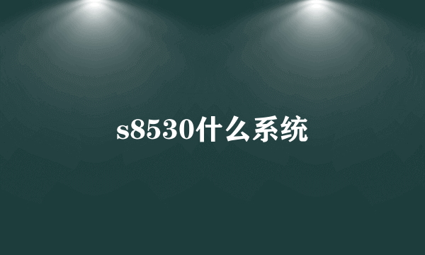 s8530什么系统