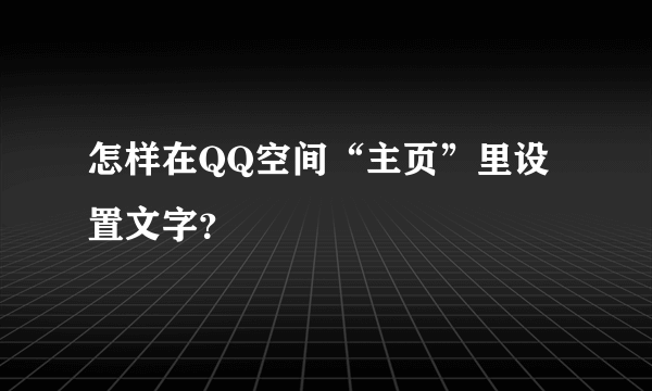 怎样在QQ空间“主页”里设置文字？