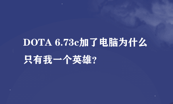 DOTA 6.73c加了电脑为什么只有我一个英雄？