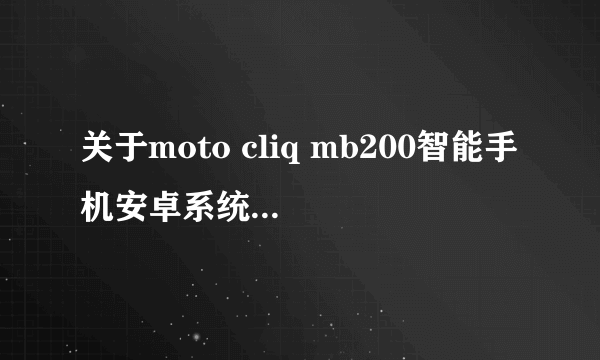 关于moto cliq mb200智能手机安卓系统的菜鸟问题