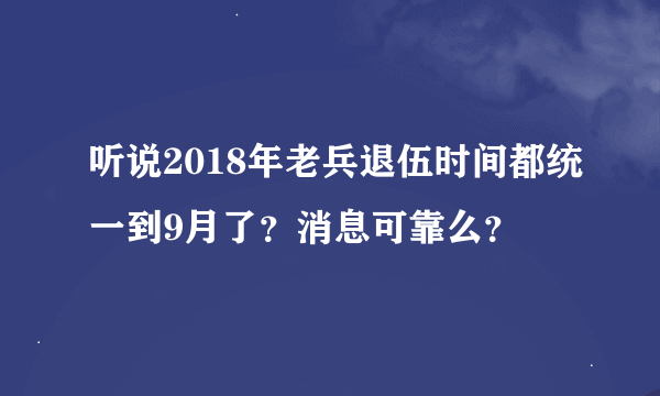 听说2018年老兵退伍时间都统一到9月了？消息可靠么？