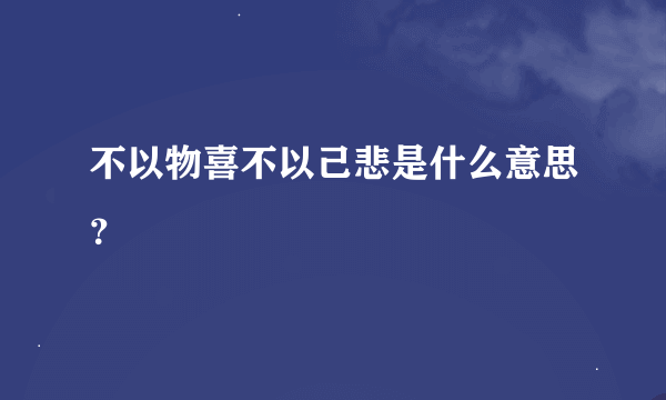 不以物喜不以己悲是什么意思？