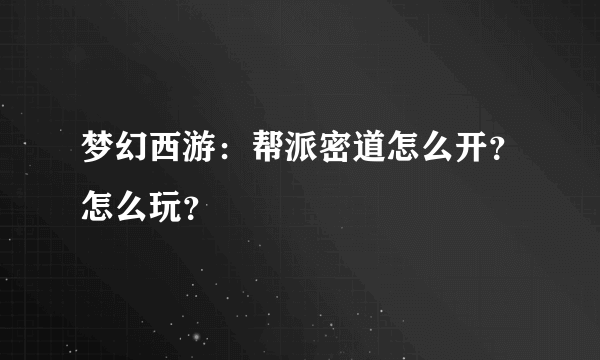 梦幻西游：帮派密道怎么开？怎么玩？