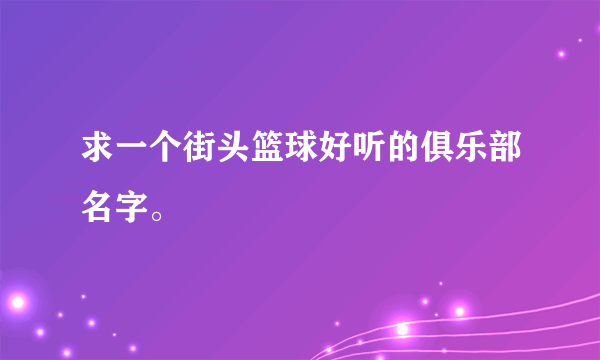 求一个街头篮球好听的俱乐部名字。