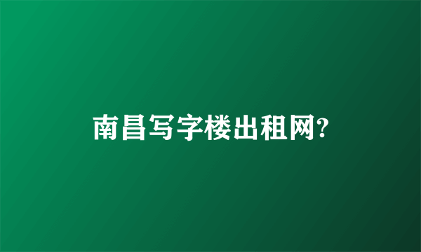 南昌写字楼出租网?