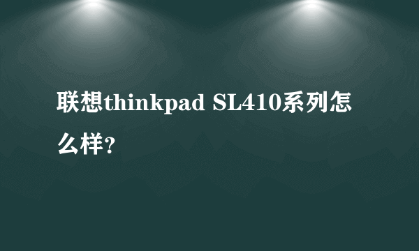 联想thinkpad SL410系列怎么样？