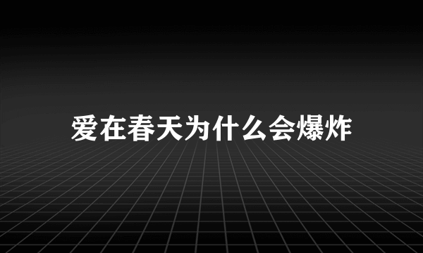 爱在春天为什么会爆炸