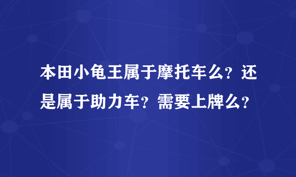 本田小龟王属于摩托车么？还是属于助力车？需要上牌么？