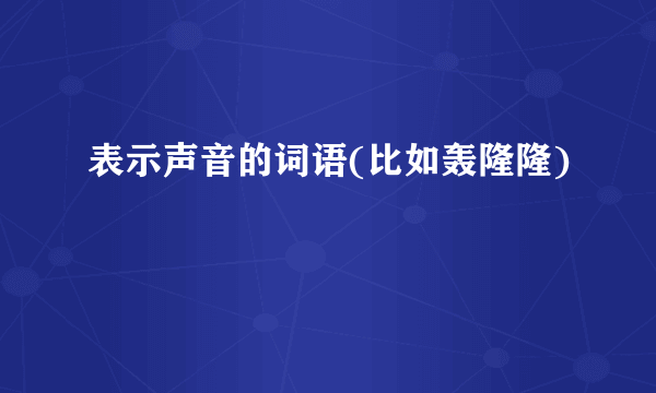 表示声音的词语(比如轰隆隆)