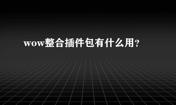 wow整合插件包有什么用？