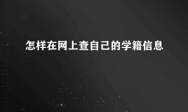 怎样在网上查自己的学籍信息