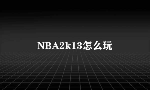 NBA2k13怎么玩