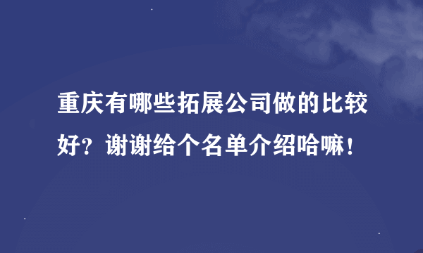 重庆有哪些拓展公司做的比较好？谢谢给个名单介绍哈嘛！