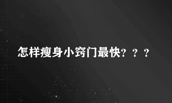 怎样瘦身小窍门最快？？？