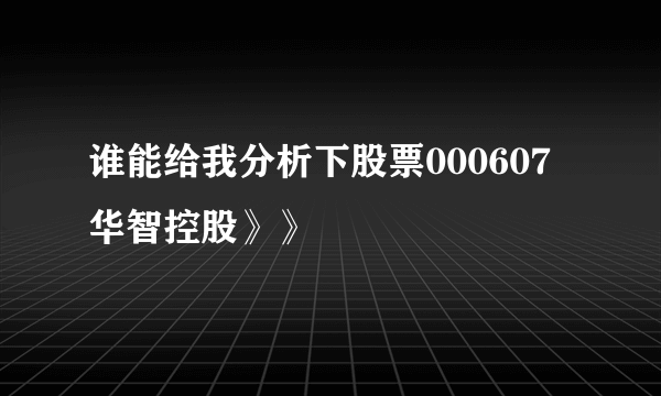 谁能给我分析下股票000607华智控股》》