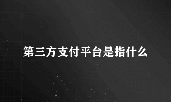 第三方支付平台是指什么