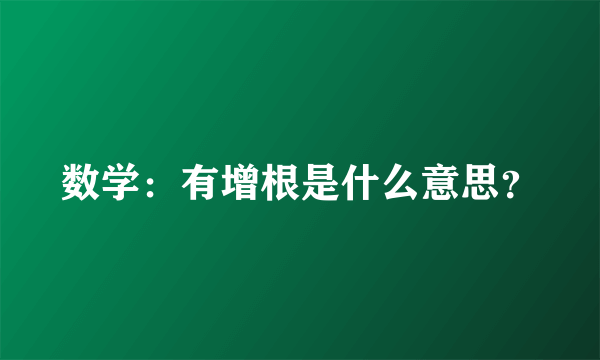 数学：有增根是什么意思？