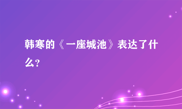 韩寒的《一座城池》表达了什么？