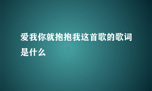 爱我你就抱抱我这首歌的歌词是什么