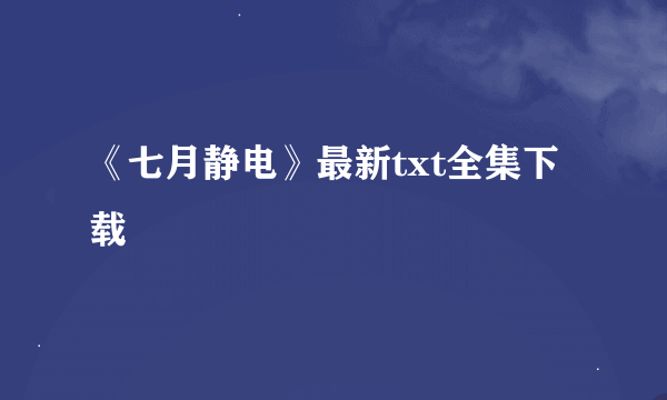 《七月静电》最新txt全集下载