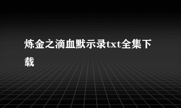 炼金之滴血默示录txt全集下载