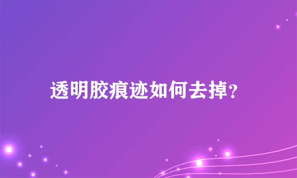 透明胶痕迹如何去掉？