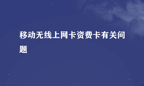 移动无线上网卡资费卡有关问题