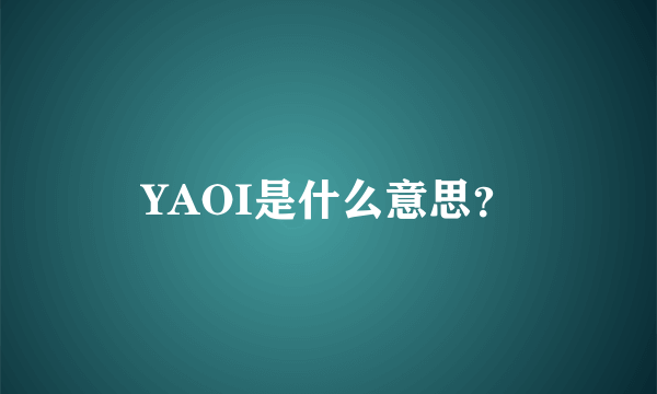 YAOI是什么意思？