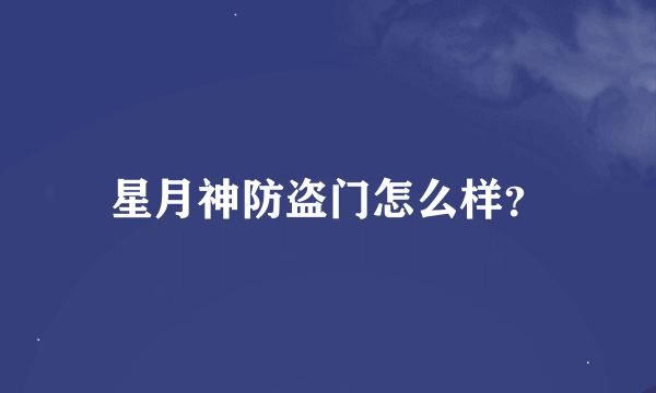 星月神防盗门怎么样？