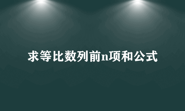 求等比数列前n项和公式