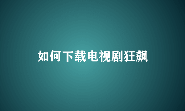 如何下载电视剧狂飙