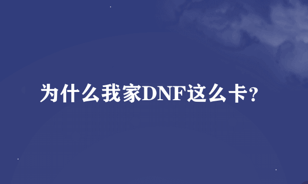 为什么我家DNF这么卡？