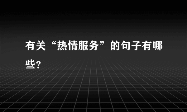 有关“热情服务”的句子有哪些？