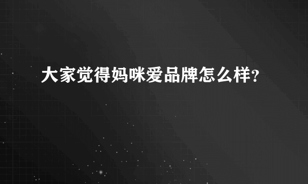 大家觉得妈咪爱品牌怎么样？